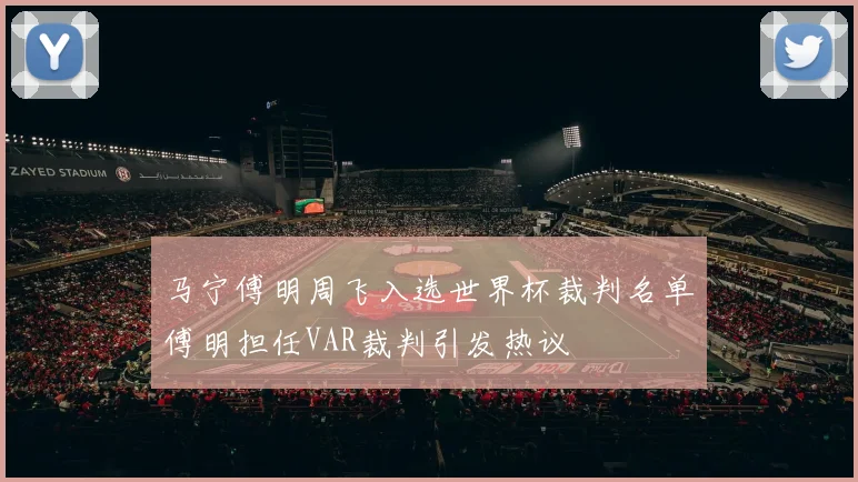 马宁傅明周飞入选世界杯裁判名单傅明担任VAR裁判引发热议