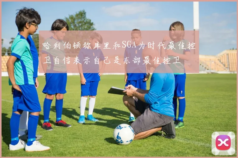哈利伯顿称库里和SGA为时代最佳控卫自信表示自己是东部最佳控卫